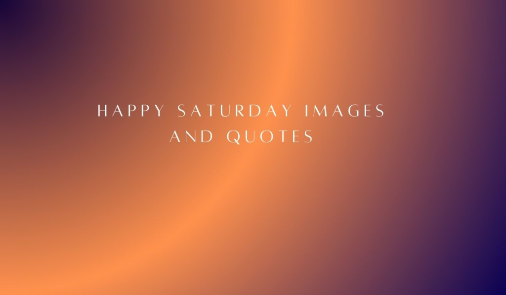 Happy saturday images and quotes